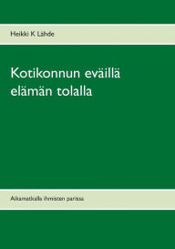 Title: Kotikonnun eväillä elämän tolalla: Aikamatkalla ihmisten parissa, Author: Heikki K Lïhde