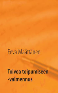Title: Toivoa toipumiseen -valmennus: Eroon päihdeongelmasta, Author: Eeva Mïïttïnen