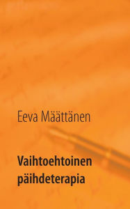 Title: Vaihtoehtoinen päihdeterapia: Keinoja vähentää juomista tai lopettaa juominen, Author: Eeva Mïïttïnen