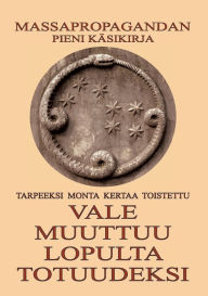 Title: Vale Muuttuu Lopulta Totuudeksi: Massapropagandan Pieni Kï¿½sikirja, Author: Hïn Joka Uneksii