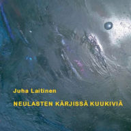 Title: Neulasten kärjissä kuukiviä, Author: Juha Laitinen