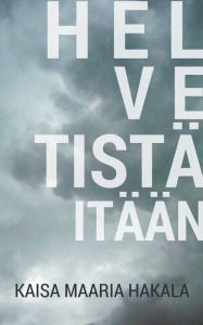 Title: Helvetistä itään, Author: Kaisa Maaria Hakala