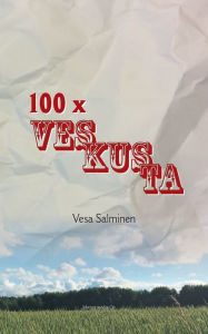 Title: 100 X Veskusta: Kolumneja vuosilta 2006-2017, Author: Vesa Salminen