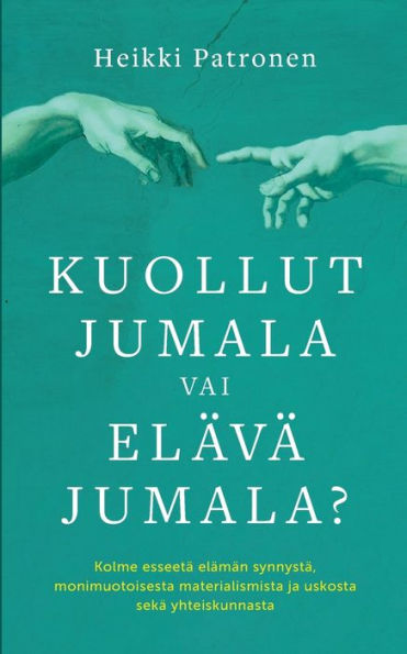 Kuollut Jumala vai Elï¿½vï¿½ Jumala?: Kolme esseetï¿½ elï¿½mï¿½n synnystï¿½, monimuotoisesta materialismista ja uskosta sekï¿½ yhteiskunnasta