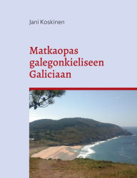 Title: Matkaopas galegonkieliseen Galiciaan, Author: Jani Koskinen