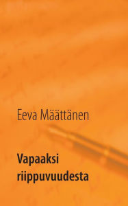 Title: Vapaaksi riippuvuudesta: LÃ¯Â¿Â½heisriippuvuuden kÃ¯Â¿Â½sittely ja kohtaaminen alkoholistien perheissÃ¯Â¿Â½, Author: Eeva MÃÂÂÃÂÂttÃÂÂnen