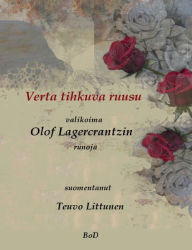 Title: Verta tihkuva ruusu: valikoima Olof Lagercrantzin runoja suomeksi, Author: Teuvo Littunen