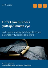 Title: Ultra Lean Business: yrittÃ¯Â¿Â½jÃ¯Â¿Â½n musta vyÃ¯Â¿Â½, Author: Antti Leijala