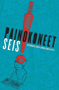 Title: Painokoneet seis!: Kertomuksia uuden journalismin ajasta, Author: Johanna Vehkoo