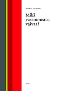 Title: Mikä vasemmistoa vaivaa?, Author: Tommi Uschanov