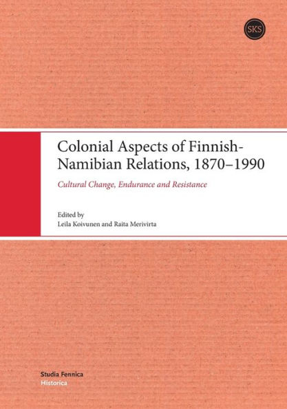 Colonial Aspects of Finnish-Namibian Relations, 1870-1990: Cultural Change, Endurance and Resistance