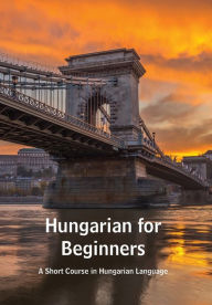 Title: Hungarian for Beginners: A Short Course in Hungarian Language, Author: Andrea Kovacs