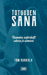 Title: Totuuden Sana: Raamatun auktoriteetti uskossa ja elï¿½mï¿½ssï¿½, Author: Tom Ruhkala