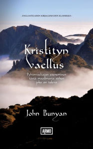 Title: Kristityn vaellus: Pyhiinvaeltajan eteneminen tästä maailmasta siihen, joka on tuleva, Author: John Bunyan