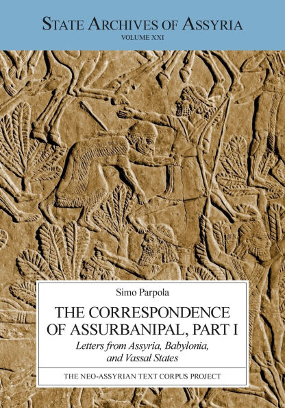 The Correspondence of Assurbanipal, Part I: Letters from Assyria, Babylonia, and Vassal States