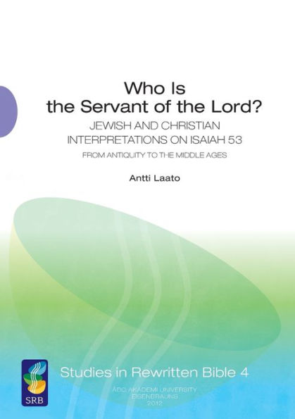 Who Is the Servant of the Lord?: Jewish and Christian Interpretations on Isaiah 53 from Antiquity to the Middle Ages