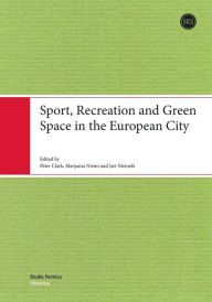 Title: Sport, Recreation and Green Space in the European City, Author: Peter Clark