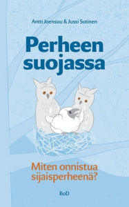 Title: Perheen suojassa: -Miten onnistua sijaisperheenä?, Author: Antti Joensuu