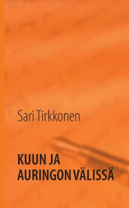Title: Kuun ja auringon välissä, Author: Sari Tirkkonen