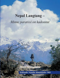 Title: Nepal Langtang - Minne paratiisi on kadonnut: Himalajalla pyhien lamojen ja mystisten lumimiesten laaksossa, Author: Matti Munnukka