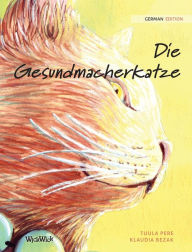 Title: Die Gesundmacherkatze: German Edition of The Healer Cat, Author: Tuula Pere
