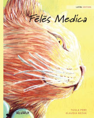 Title: Fēlēs Medica: Latin Edition of The Healer Cat, New Translation, Author: Tuula Pere