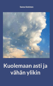 Title: Kuolemaan asti ja vï¿½hï¿½n ylikin, Author: Sanna Soininen