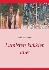 Title: Lumisten kukkien unet, Author: Heikki Tykkylïinen