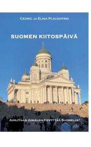 Title: Suomen Kiitospï¿½ivï¿½ï¿½: Juhlitaan Jumalan hyvyyttï¿½ Suomelle!, Author: Cïdric Ja Elina Placentino