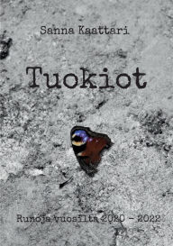 Title: Tuokiot: Runoja vuosilta 2020 - 2022, Author: Sanna Kaattari