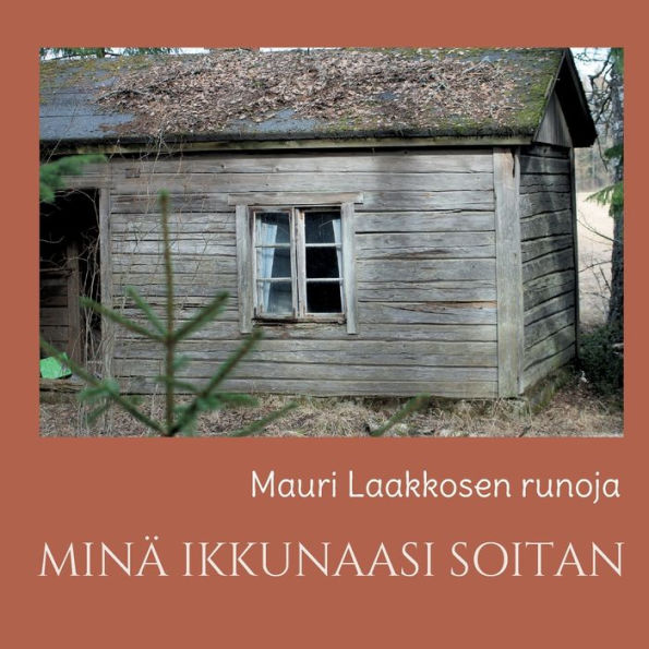 MINÄ IKKUNAASI SOITAN: runoja