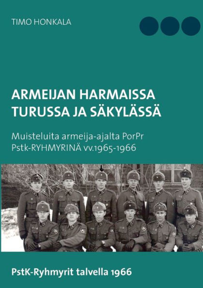 Armeijan harmaissa Turusssa ja Säkylässä: Muisteluita armeija-ajalta PorPr Pstk-RYHMYRINÄ vv.1965-1966