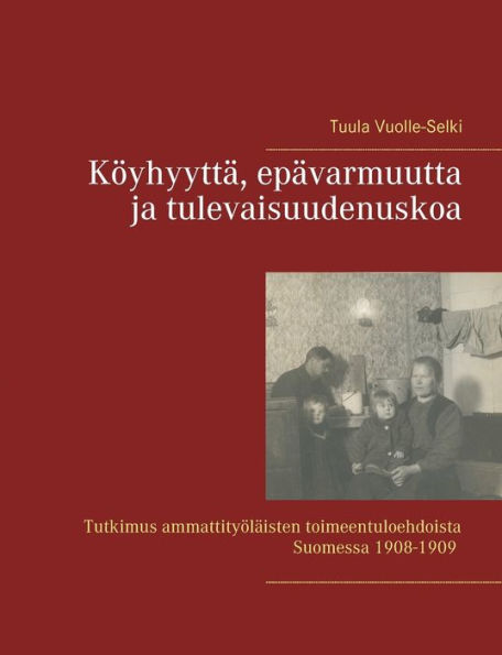 Köyhyyttä, epävarmuutta ja tulevaisuudenuskoa: Tutkimus ammattityöläisten toimeentuloehdoista Suomessa 1908-1909