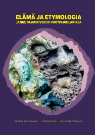 Title: Elämä ja etymologia: Janne Saarikiven 50-vuotisjuhlakirja, Author: Sampsa Holopainen
