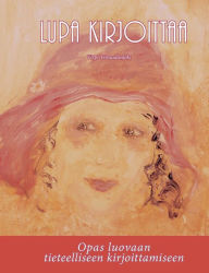 Title: Lupa kirjoittaa: Opas luovaan tieteelliseen kirjoittamiseen, Author: Virpi Yliraudanjoki