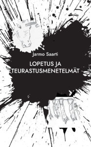 Title: Lopetus ja teurastusmenetelmät: konkreettista runoutta, Author: Jarmo Saarti