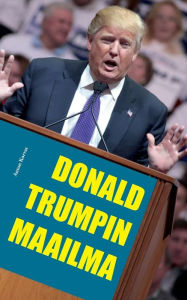 Title: Donald Trumpin maailma, Author: Anton Korvas