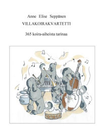 Title: Villakoirakvartetti: 365 koira-aiheista tarinaa, Author: Anne Elise Seppïnen
