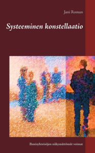 Title: Systeeminen konstellaatio: Ihmisyhteisöjen näkymättömät voimat, Author: Jani Roman