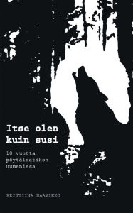 Title: Itse olen kuin susi: 10 vuotta pöytälaatikon uumenissa, Author: Kristiina Haavikko