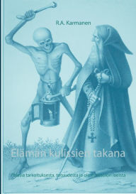 Title: Elämän kulissien takana: Palasia tarkoituksesta, totuudesta ja olemassaolon laeista, Author: R a Karmanen