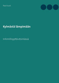 Title: Kylmästä lämpimään: Inhimillisyyttä etsimässä, Author: Pauli Juuti