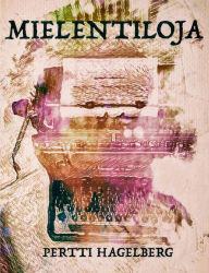 Title: Mielentiloja: Runoja matkan varrelta 2012 -2022, Author: Pertti Hagelberg