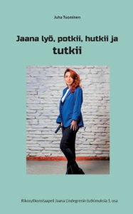 Title: Jaana lyö, potkii, hutkii ja tutkii: Rikosylikonstaapeli Jaana Lindegrenin tutkimuksia 1. osa, Author: Juha Tuominen