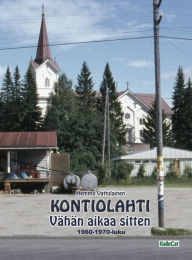 Title: KONTIOLAHTI - Vähän aikaa sitten 1960-1970-luku: Valokuvakirja, Author: Hemmo Vattulainen