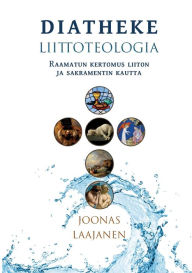 Title: Diatheke: Liittoteologia: Raamatun kertomus liiton ja sakramentin kautta, Author: Joonas Laajanen