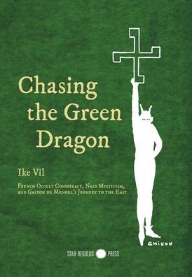 Chasing the Green Dragon: French Occult Conspiracy, Nazi Mysticism, and Gaston de Mengel's Journey to the East