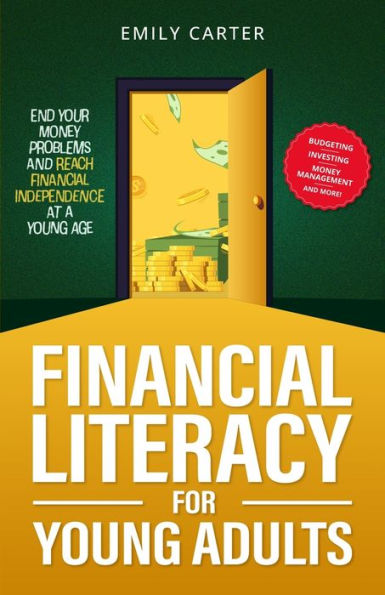 Financial Literacy for Young Adults: End Your Money Problems and Reach Financial Independence at a Young Age with Brilliant Budgeting, Profitable Investing and Smart Money Management