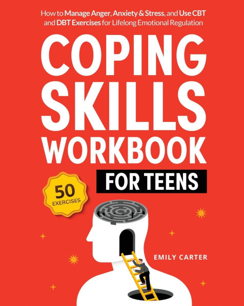 Coping Skills Workbook for Teens: How to Manage Anger, Anxiety & Stress, and Use CBT DBT Exercises Lifelong Emotional Regulation