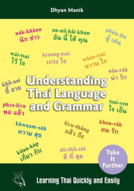 Title: Understanding Thai Language and Grammar: Learning Thai Quickly and Easily, Author: Dhyan Manik